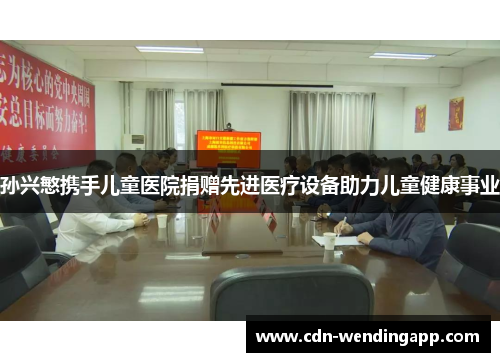 孙兴慜携手儿童医院捐赠先进医疗设备助力儿童健康事业