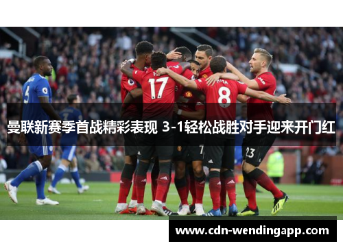 曼联新赛季首战精彩表现 3-1轻松战胜对手迎来开门红