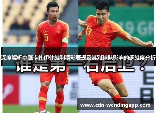 深度解析中超卡扎伊什维利精彩表现及其对球队影响的多维度分析